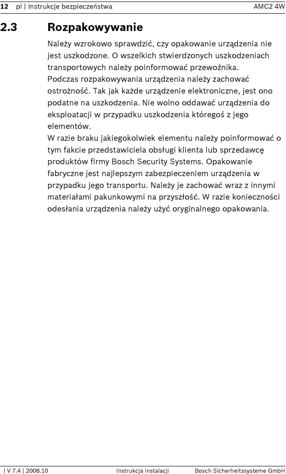 Tak jak każde urządzenie elektroniczne, jest ono podatne na uszkodzenia. Nie wolno oddawać urządzenia do eksploatacji w przypadku uszkodzenia któregoś z jego elementów.