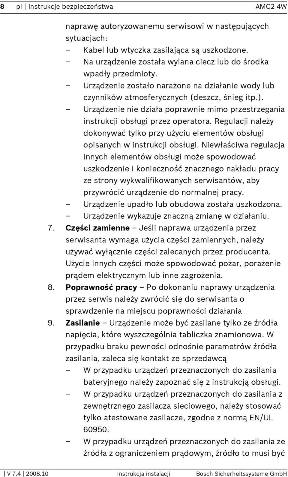 Urządzenie nie działa poprawnie mimo przestrzegania instrukcji obsługi przez operatora. Regulacji należy dokonywać tylko przy użyciu elementów obsługi opisanych w instrukcji obsługi.