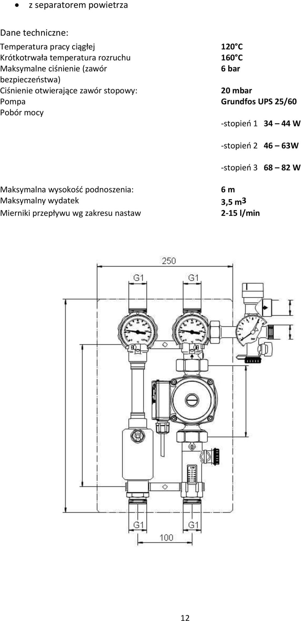 20 mbar Pompa Grundfos UPS 25/60 Pobór mocy -stopień 1 34 44 W -stopień 2 46 63W -stopień 3 68 82 W