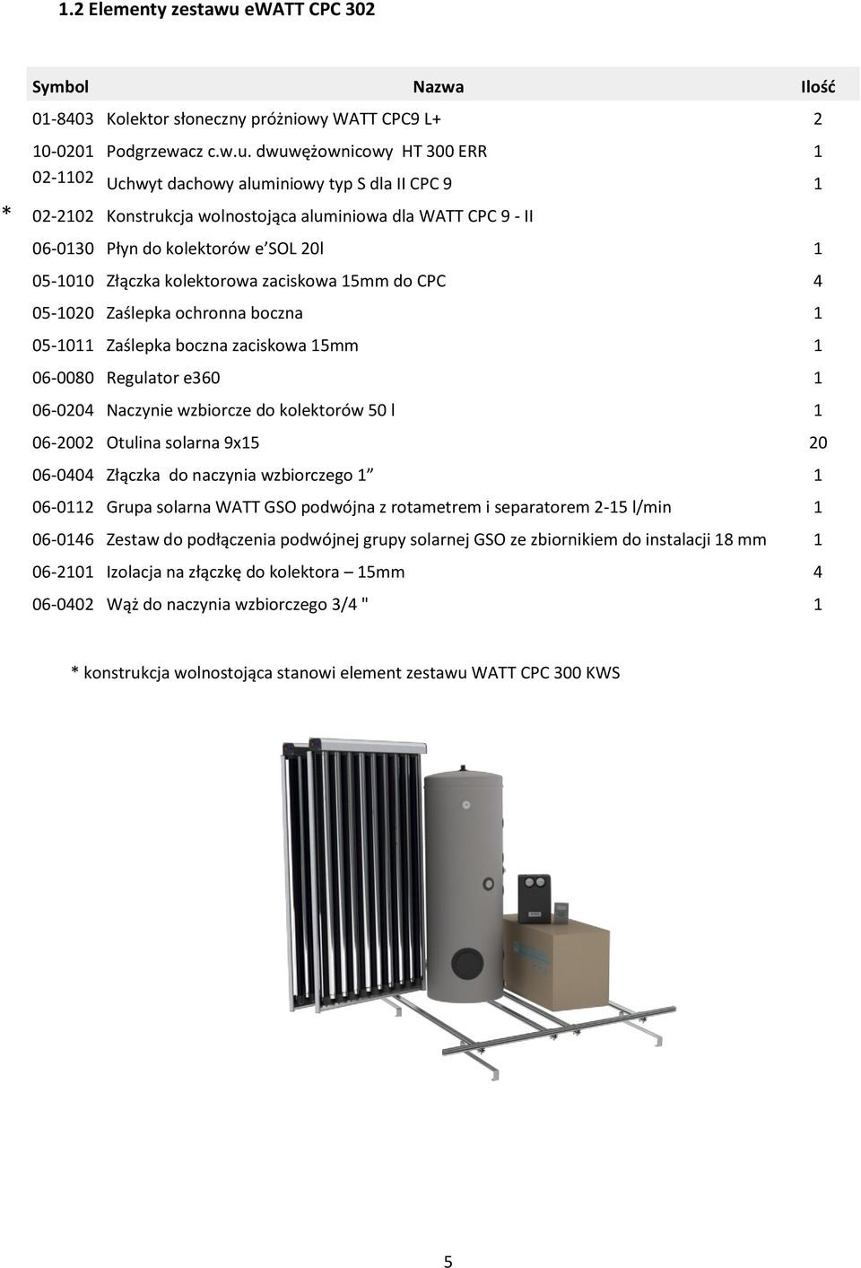 dwuwężownicowy HT 300 ERR 1 02-1102 Uchwyt dachowy aluminiowy typ S dla II CPC 9 1 02-2102 Konstrukcja wolnostojąca aluminiowa dla WATT CPC 9 - II 06-0130 Płyn do kolektorów e SOL 20l 1 05-1010