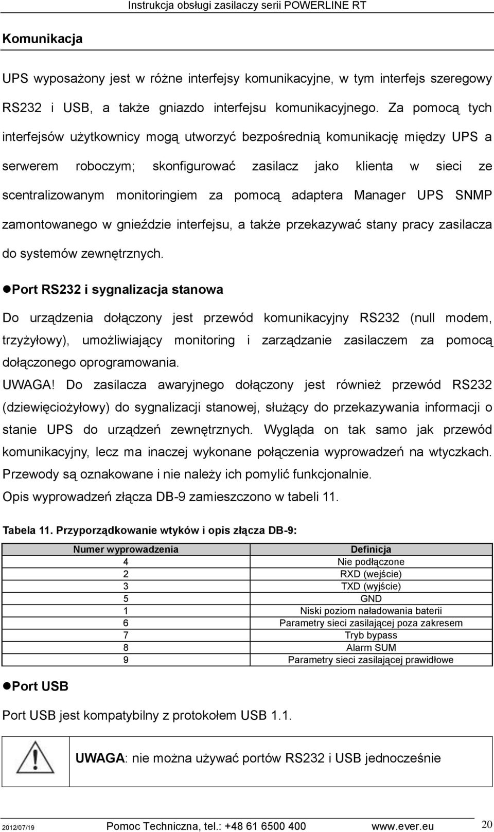 adaptera Manager UPS SNMP zamontowanego w gnieździe interfejsu, a także przekazywać stany pracy zasilacza do systemów zewnętrznych.