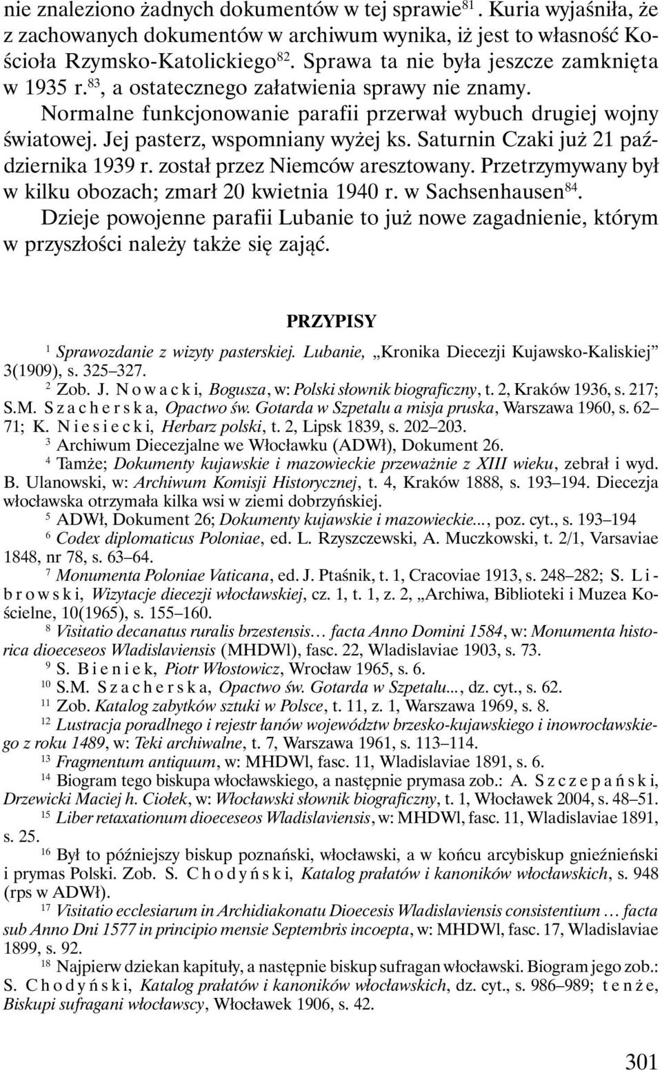 Jej pasterz, wspomniany wyżej ks. Saturnin Czaki już 21 października 1939 r. został przez Niemców aresztowany. Przetrzymywany był w kilku obozach; zmarł 20 kwietnia 1940 r. w Sachsenhausen 84.