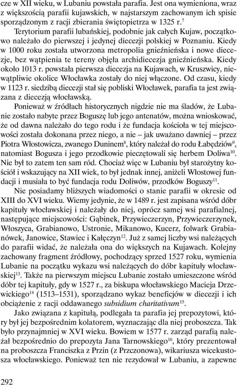 Kiedy w 1000 roku została utworzona metropolia gnieźnieńska i nowe diecezje, bez wątpienia te tereny objęła archidiecezja gnieźnieńska. Kiedy około 1013 r.