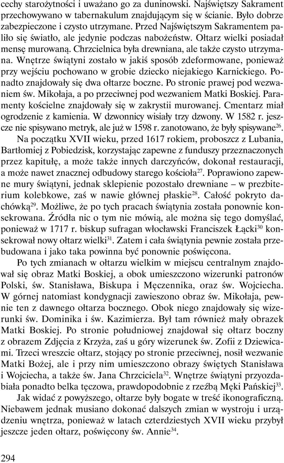 Wnętrze świątyni zostało w jakiś sposób zdeformowane, ponieważ przy wejściu pochowano w grobie dziecko niejakiego Karnickiego. Ponadto znajdowały się dwa ołtarze boczne.
