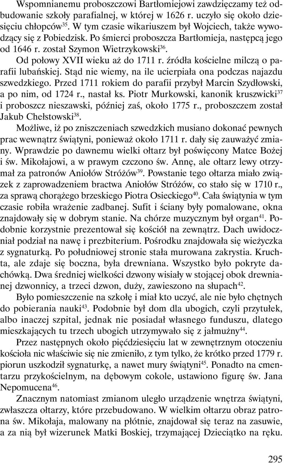 źródła kościelne milczą o parafii lubańskiej. Stąd nie wiemy, na ile ucierpiała ona podczas najazdu szwedzkiego. Przed 1711 rokiem do parafii przybył Marcin Szydłowski, a po nim, od 1724 r.