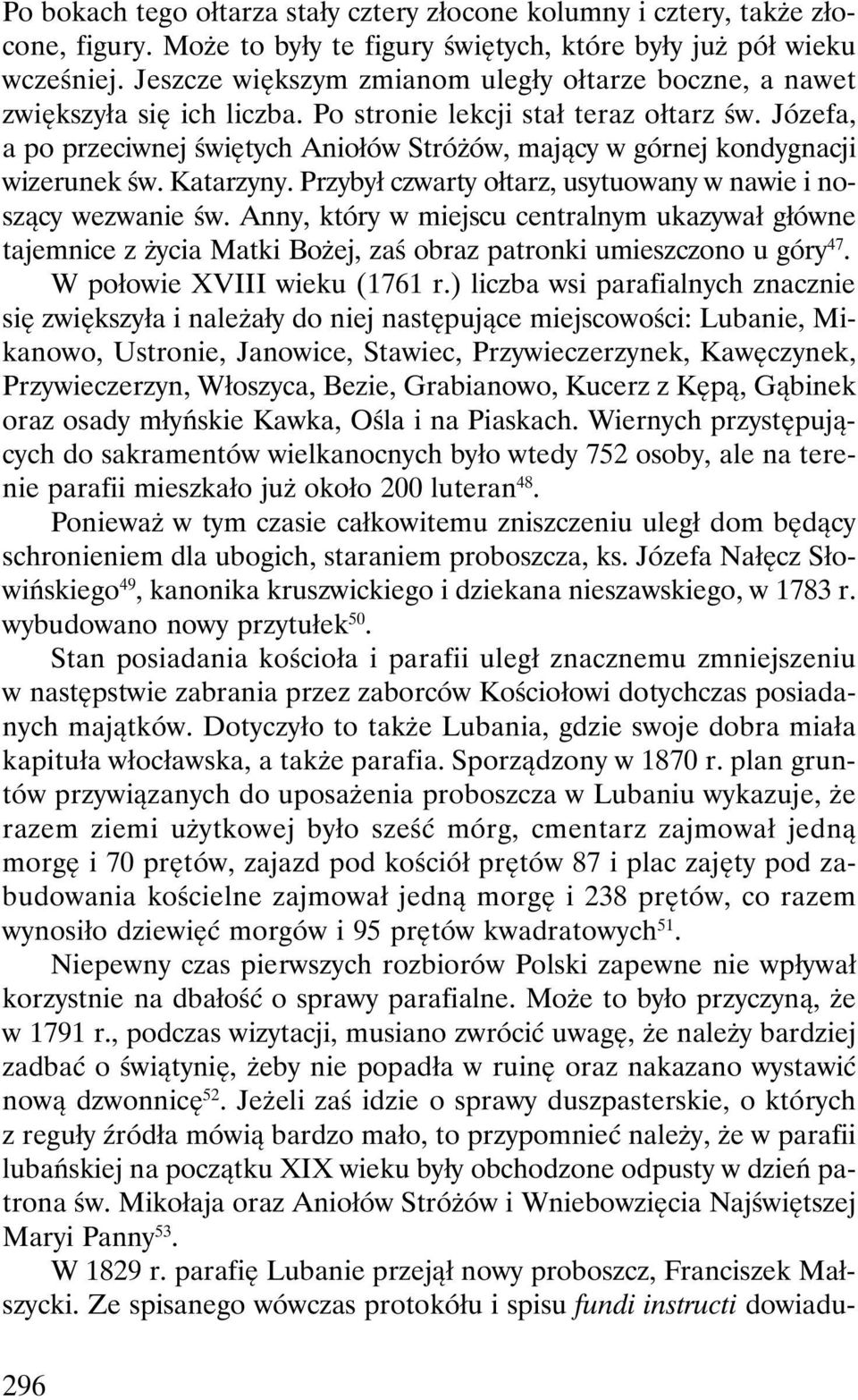 Józefa, a po przeciwnej świętych Aniołów Stróżów, mający w górnej kondygnacji wizerunek św. Katarzyny. Przybył czwarty ołtarz, usytuowany w nawie i noszący wezwanie św.