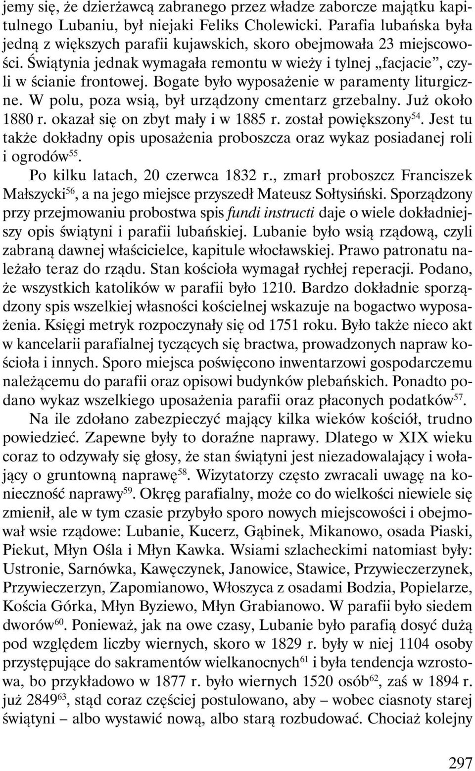 Bogate było wyposażenie w paramenty liturgiczne. W polu, poza wsią, był urządzony cmentarz grzebalny. Już około 1880 r. okazał się on zbyt mały i w 1885 r. został powiększony 54.