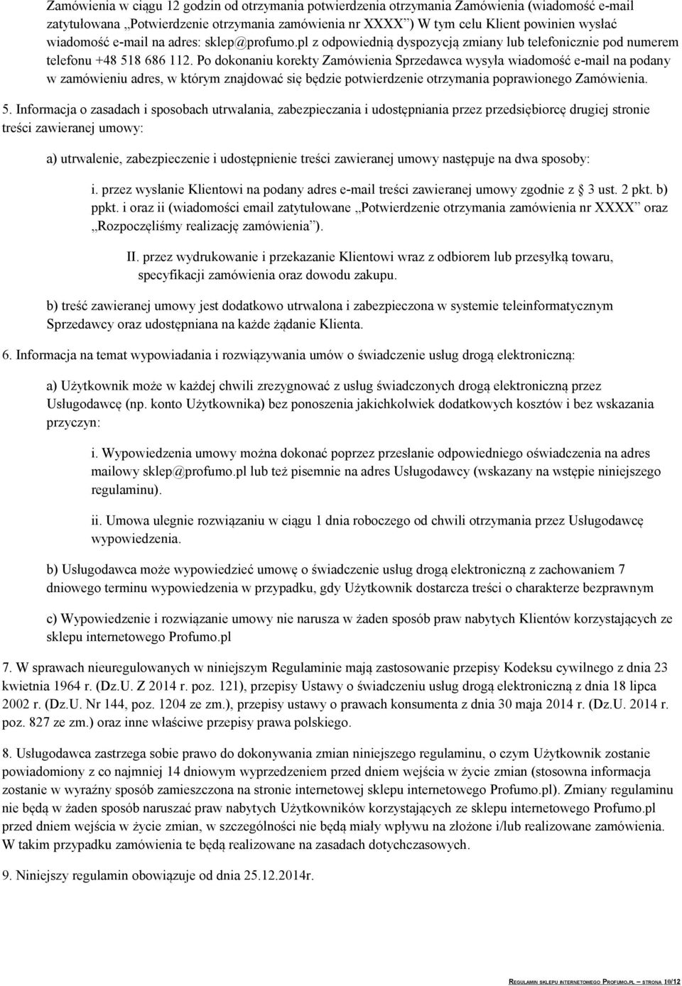 Po dokonaniu korekty Zamówienia Sprzedawca wysyła wiadomość e-mail na podany w zamówieniu adres, w którym znajdować się będzie potwierdzenie otrzymania poprawionego Zamówienia. 5.