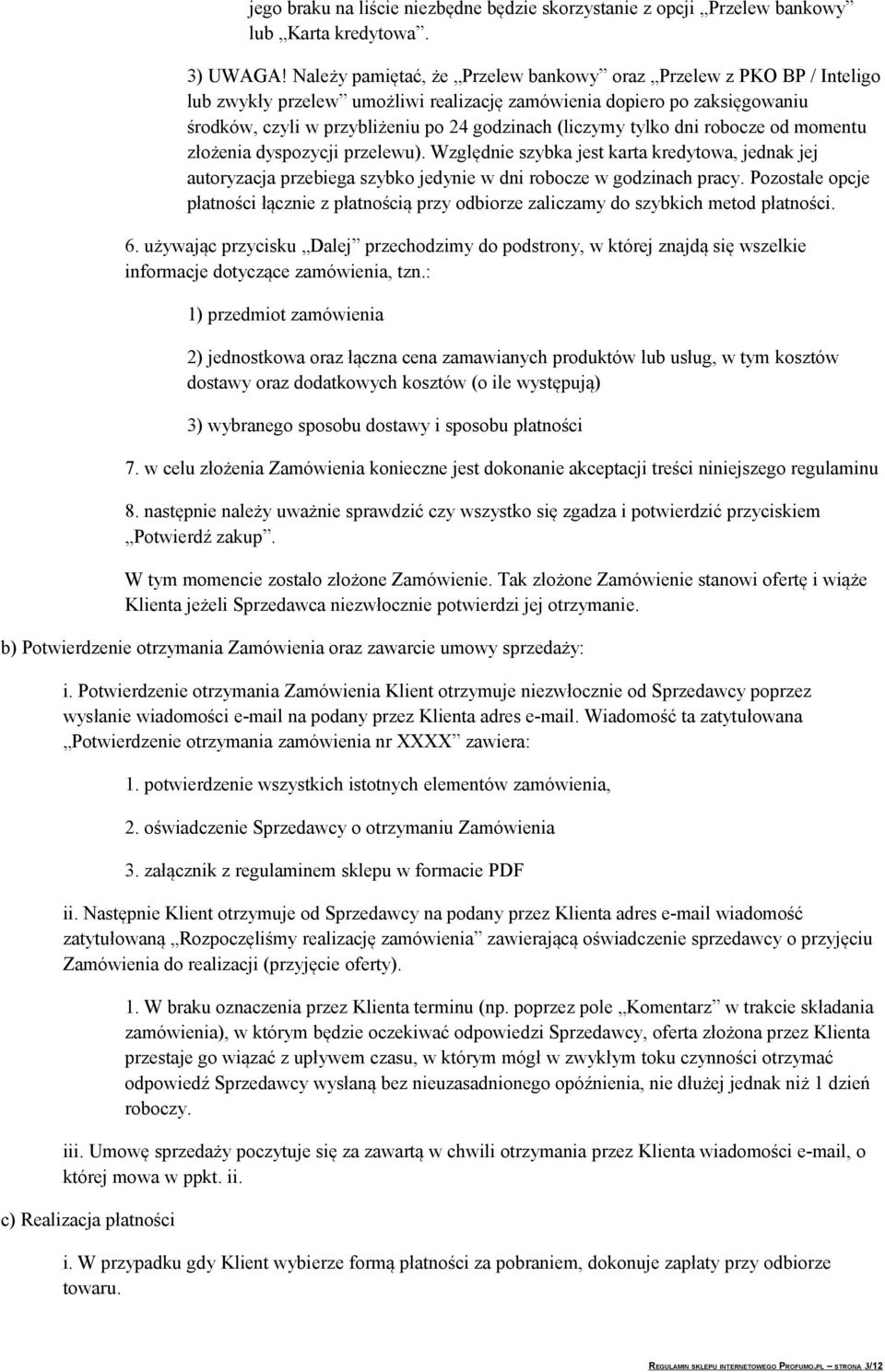 tylko dni robocze od momentu złożenia dyspozycji przelewu). Względnie szybka jest karta kredytowa, jednak jej autoryzacja przebiega szybko jedynie w dni robocze w godzinach pracy.