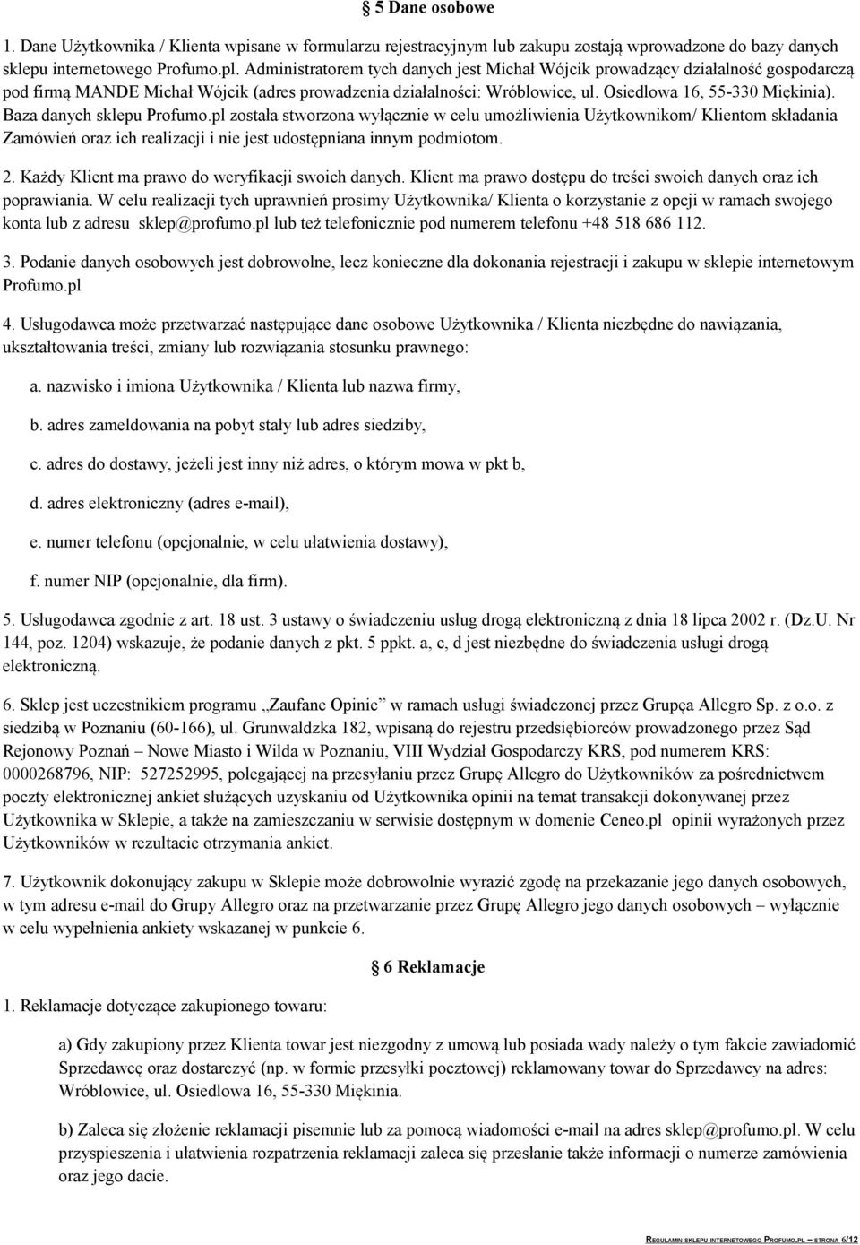 Baza danych sklepu Profumo.pl została stworzona wyłącznie w celu umożliwienia Użytkownikom/ Klientom składania Zamówień oraz ich realizacji i nie jest udostępniana innym podmiotom. 2.