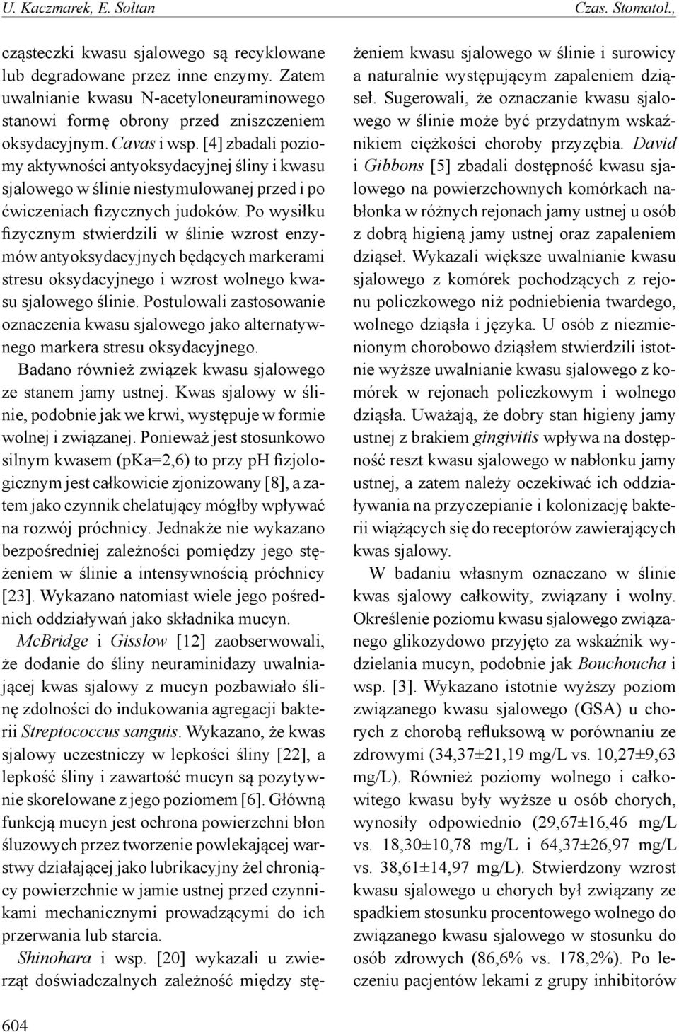 [4] zbadali poziomy aktywności antyoksydacyjnej śliny i kwasu sjalowego w ślinie niestymulowanej przed i po ćwiczeniach fizycznych judoków.
