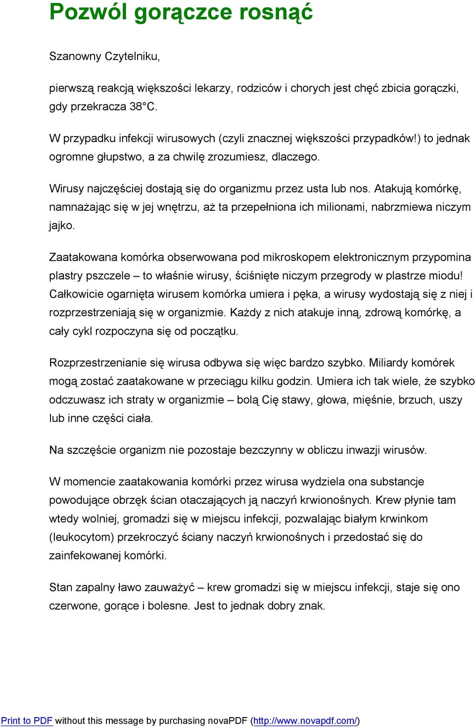 Atakują komórkę, namnażając się w jej wnętrzu, aż ta przepełniona ich milionami, nabrzmiewa niczym jajko.