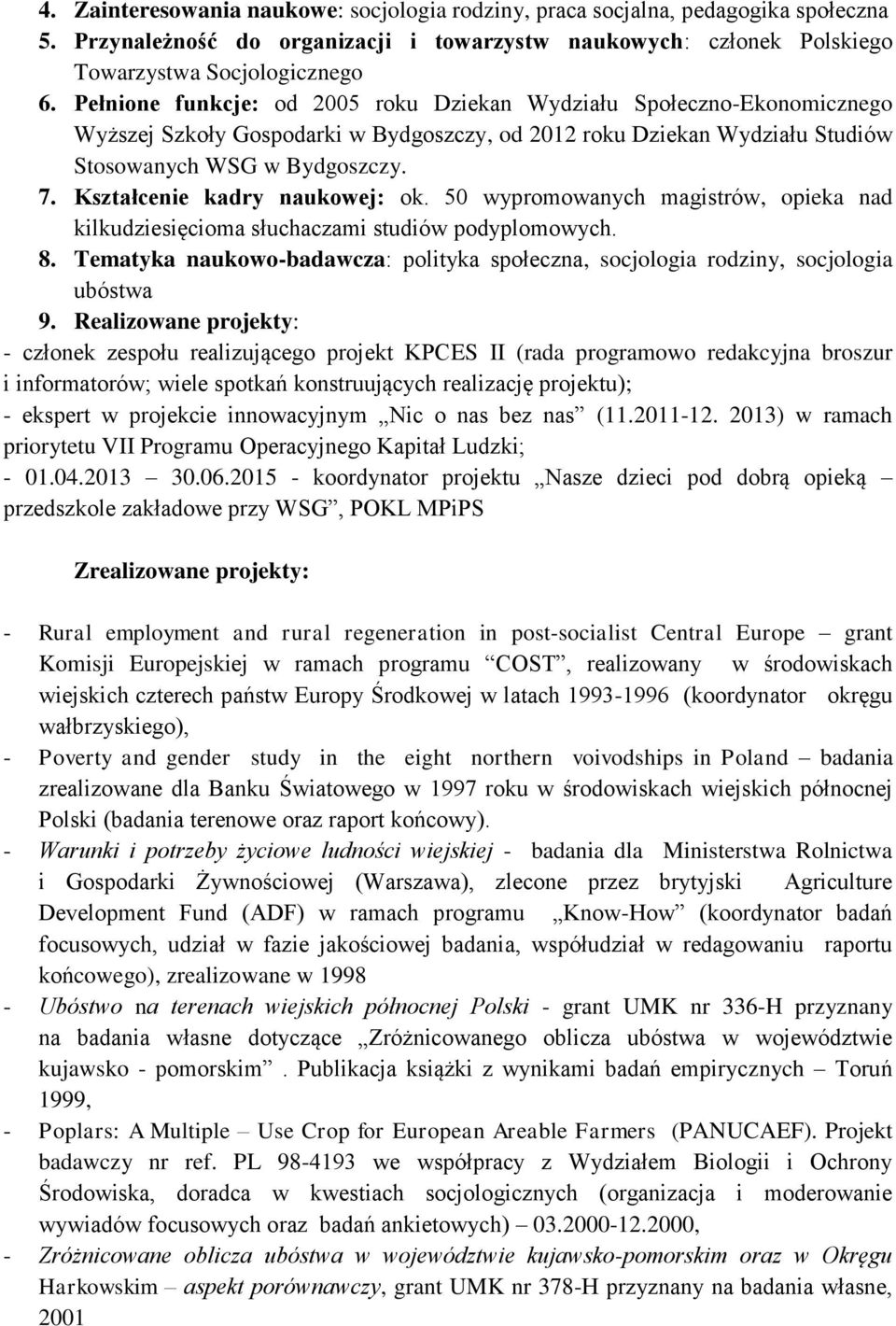 Kształcenie kadry naukowej: ok. 50 wypromowanych magistrów, opieka nad kilkudziesięcioma słuchaczami studiów podyplomowych. 8.