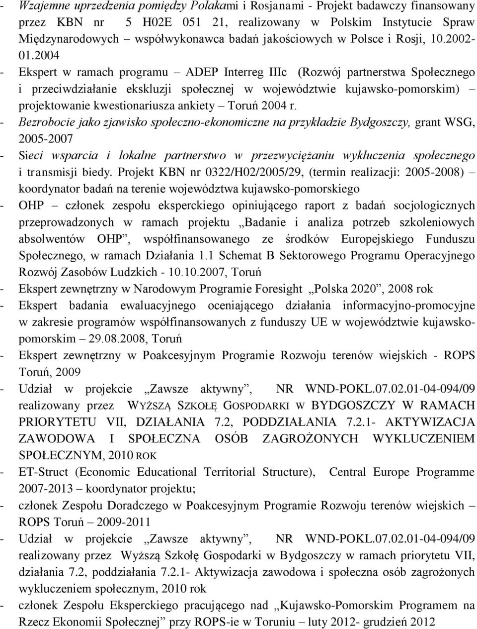 2004 - Ekspert w ramach programu ADEP Interreg IIIc (Rozwój partnerstwa Społecznego i przeciwdziałanie ekskluzji społecznej w województwie kujawsko-pomorskim) projektowanie kwestionariusza ankiety