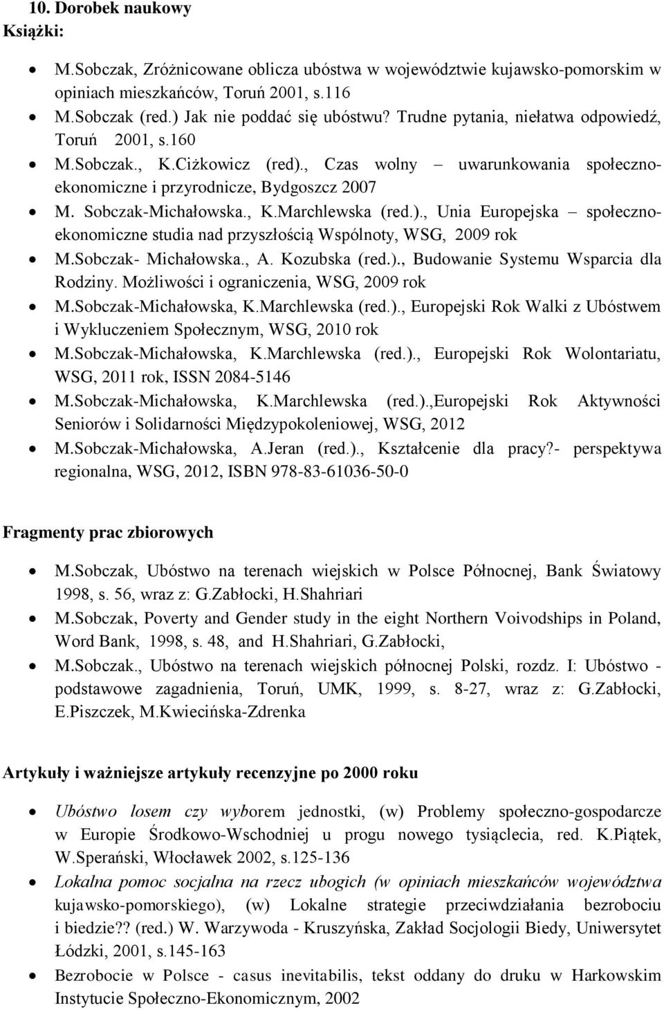 )., Unia Europejska społecznoekonomiczne studia nad przyszłością Wspólnoty, WSG, 2009 rok M.Sobczak- Michałowska., A. Kozubska (red.)., Budowanie Systemu Wsparcia dla Rodziny.