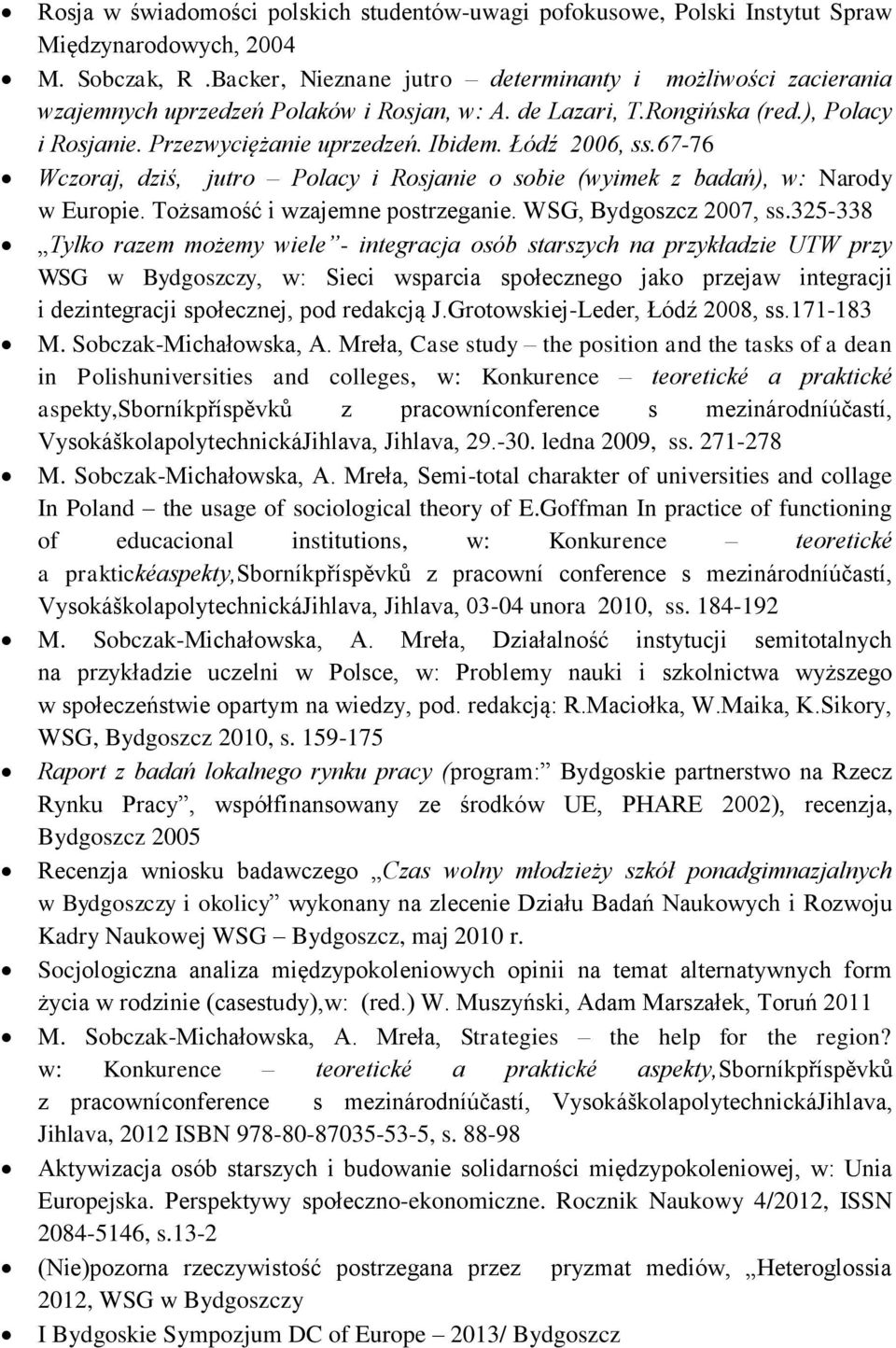 Łódź 2006, ss.67-76 Wczoraj, dziś, jutro Polacy i Rosjanie o sobie (wyimek z badań), w: Narody w Europie. Tożsamość i wzajemne postrzeganie. WSG, Bydgoszcz 2007, ss.