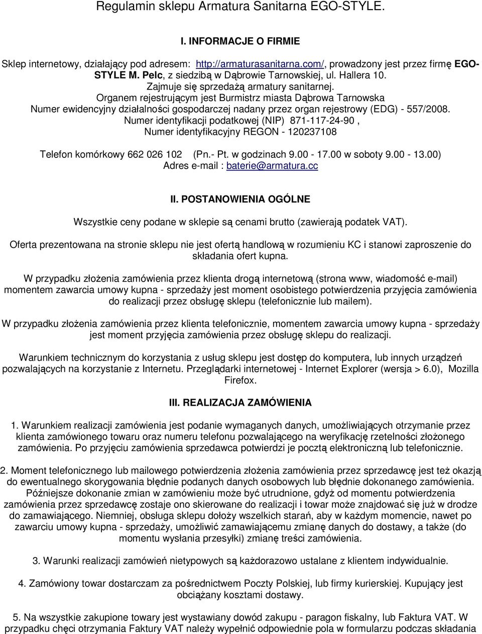 Organem rejestrującym jest Burmistrz miasta Dąbrowa Tarnowska Numer ewidencyjny działalności gospodarczej nadany przez organ rejestrowy (EDG) - 557/2008.