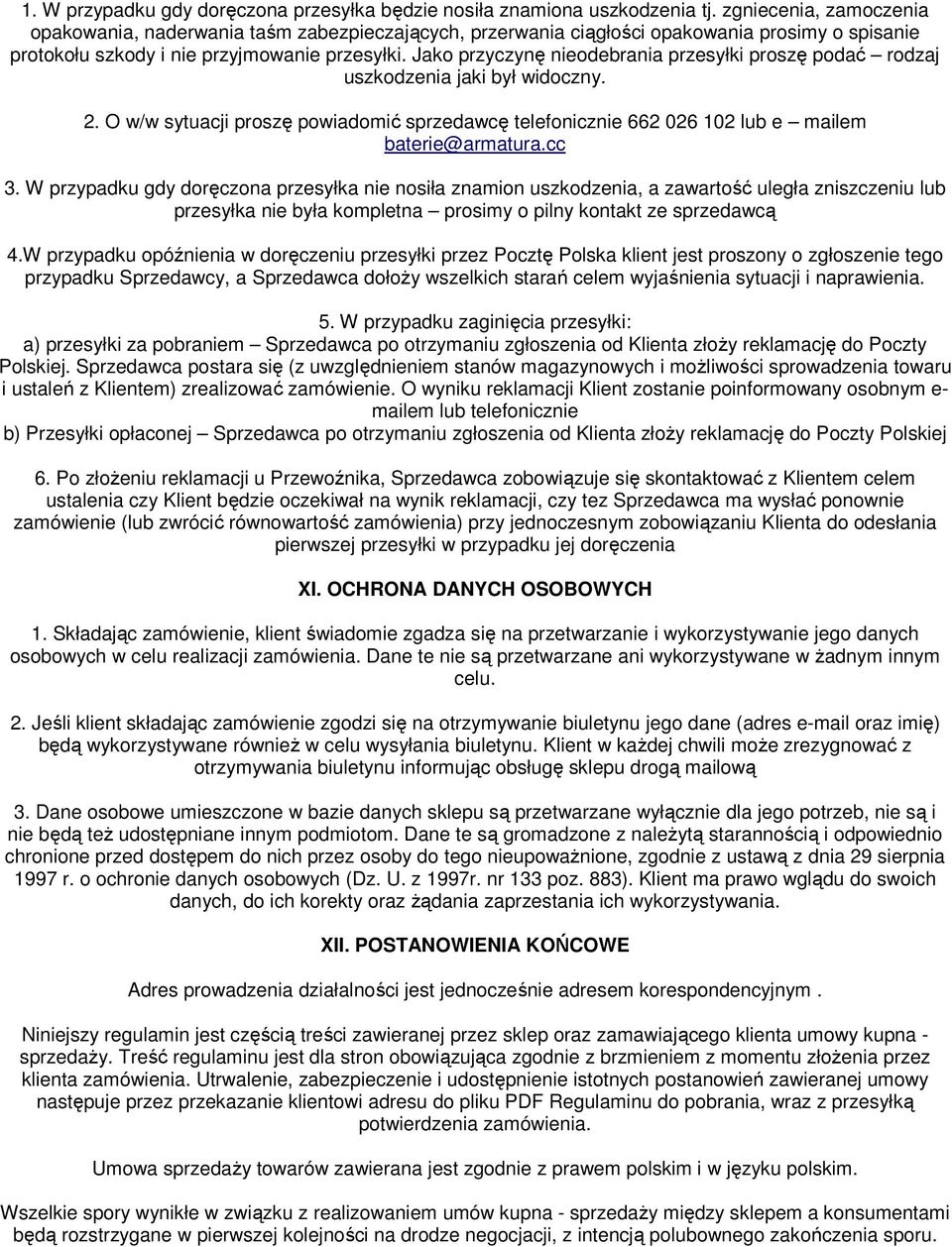 Jako przyczynę nieodebrania przesyłki proszę podać rodzaj uszkodzenia jaki był widoczny. 2. O w/w sytuacji proszę powiadomić sprzedawcę telefonicznie 662 026 102 lub e mailem baterie@armatura.cc 3.