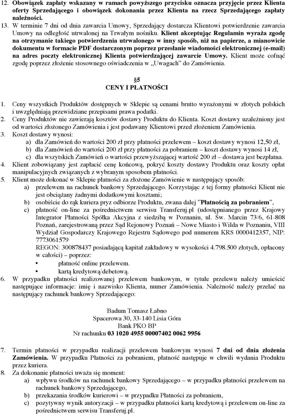 Klient akceptując Regulamin wyraża zgodę na otrzymanie takiego potwierdzenia utrwalonego w inny sposób, niż na papierze, a mianowicie dokumentu w formacie PDF dostarczonym poprzez przesłanie