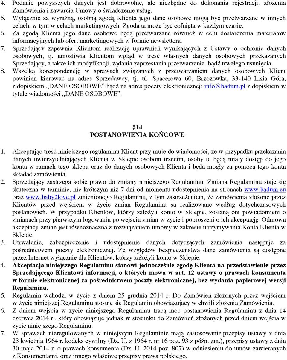 Za zgodą Klienta jego dane osobowe będą przetwarzane również w celu dostarczenia materiałów informacyjnych lub ofert marketingowych w formie newslettera. 7.