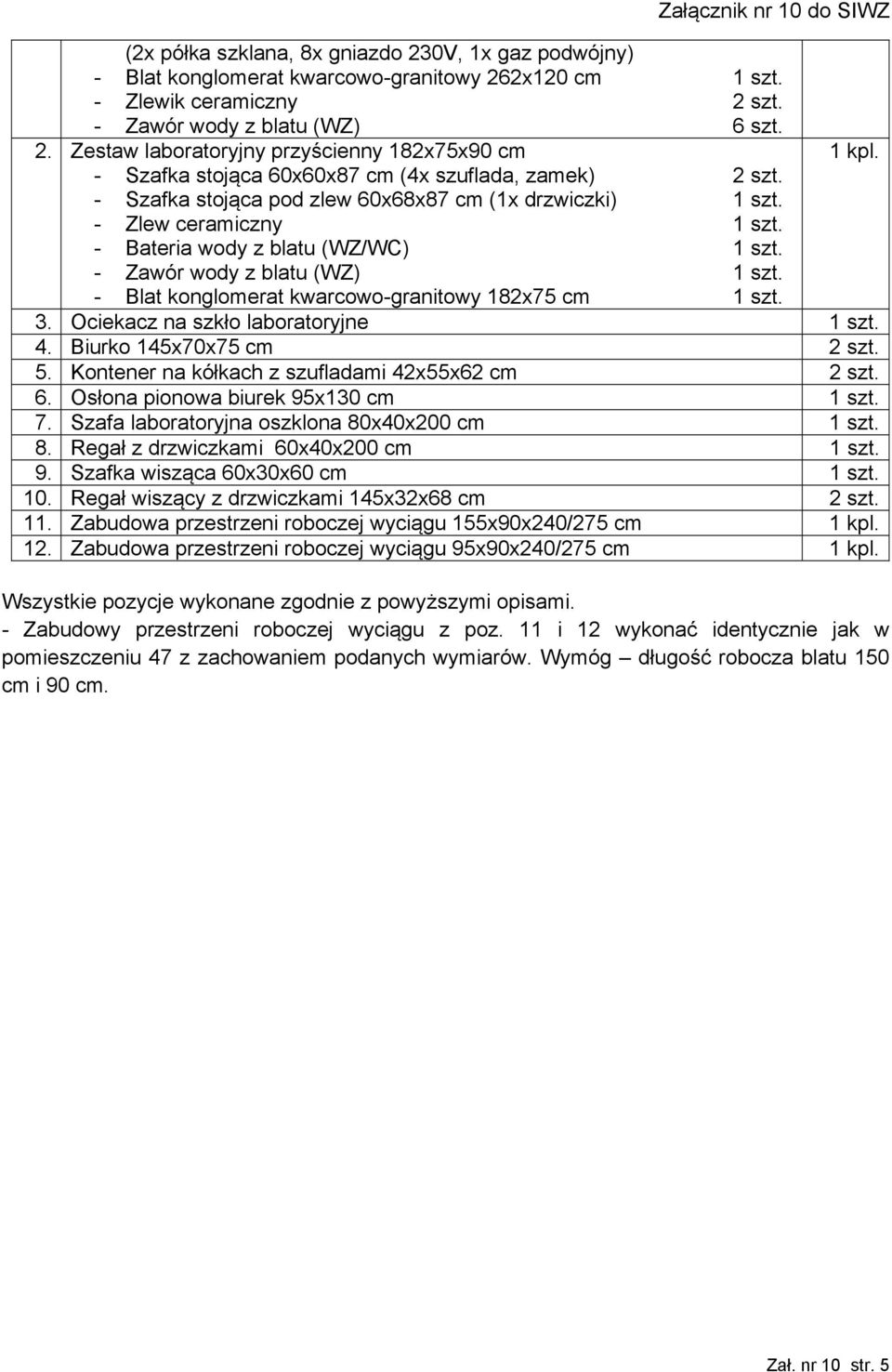 - Zawór wody z blatu (WZ) 1 szt. - Blat konglomerat kwarcowo-granitowy 182x75 cm 1 szt. 3. Ociekacz na szkło laboratoryjne 1 szt. 4. Biurko 145x70x75 cm 2 szt. 5.