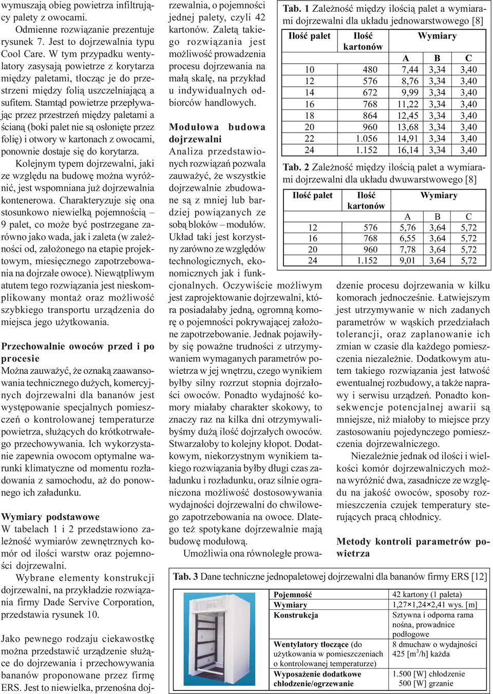 Stamt¹d powietrze przep³ywaj¹c przez przestrzeñ miêdzy paletami a œcian¹ (boki palet nie s¹ os³oniête przez foliê) i otwory w kartonach z owocami, ponownie dostaje siê do korytarza.