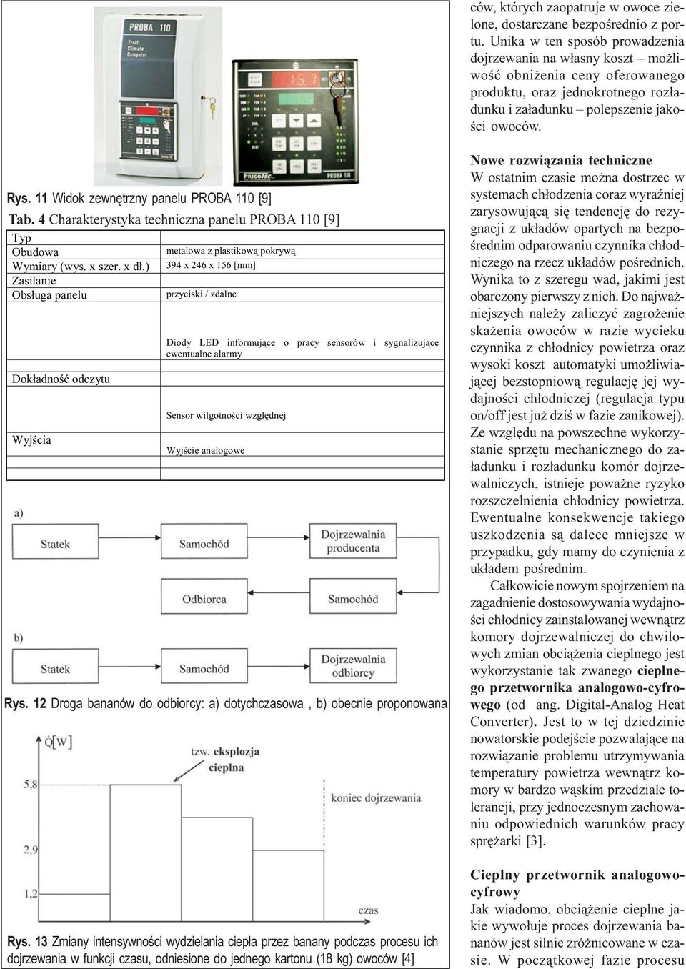 11 Widok zewnętrzny panelu PROBA 110 [9] Tab. 4 Charakterystyka techniczna panelu PROBA 110 [9] Typ PROBA 110 Obudowa metalowa z plastikową pokrywą Wymiary (wys. x szer. x dł.