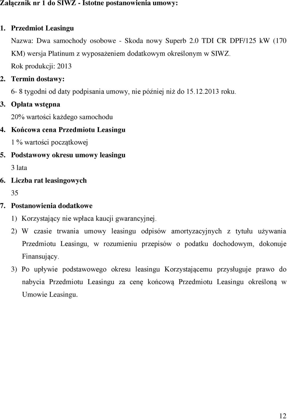3. Opłata wstępna 20% wartości każdego samochodu 4. Końcowa cena Przedmiotu Leasingu 1 % wartości początkowej 5. Podstawowy okresu umowy leasingu 3 lata 6. Liczba rat leasingowych 35 7.