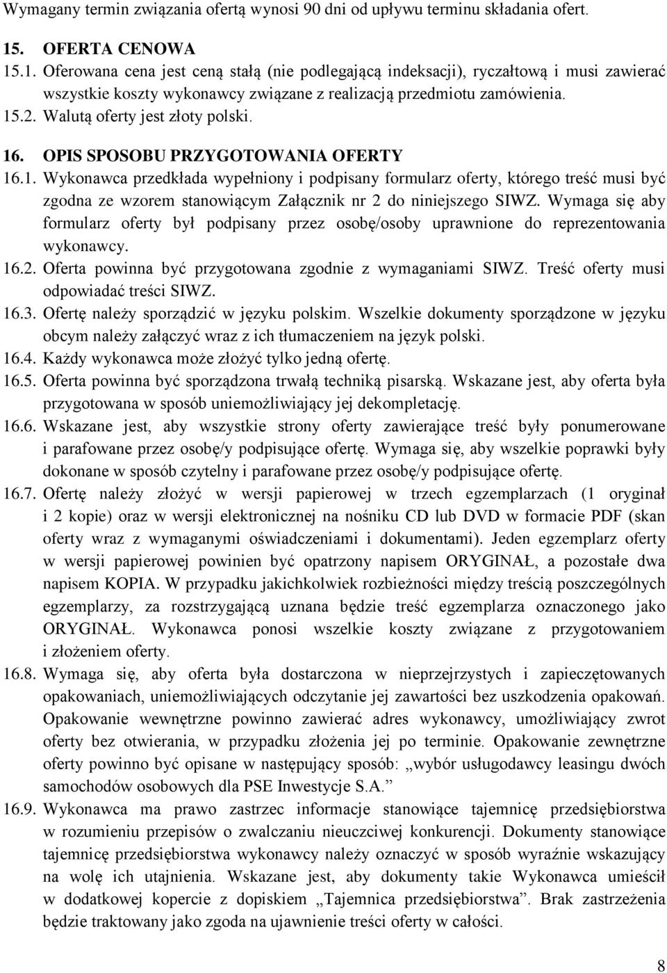 Walutą oferty jest złoty polski. 16. OPIS SPOSOBU PRZYGOTOWANIA OFERTY 16.1. Wykonawca przedkłada wypełniony i podpisany formularz oferty, którego treść musi być zgodna ze wzorem stanowiącym Załącznik nr 2 do niniejszego SIWZ.
