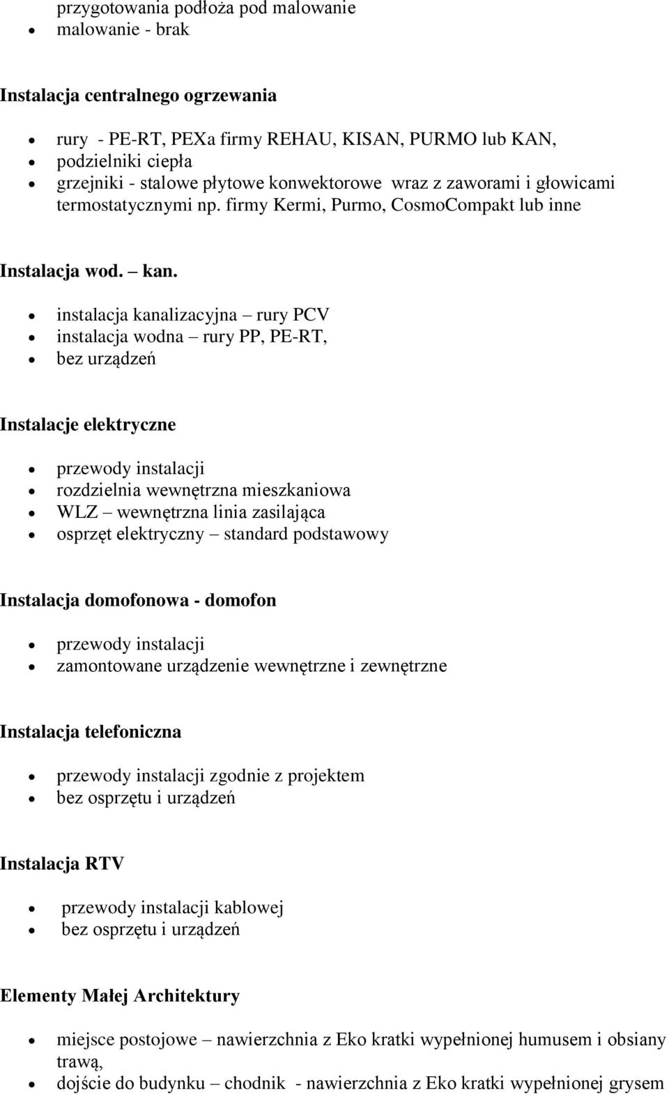 instalacja kanalizacyjna rury PCV instalacja wodna rury PP, PE-RT, bez urządzeń Instalacje elektryczne przewody instalacji rozdzielnia wewnętrzna mieszkaniowa WLZ wewnętrzna linia zasilająca osprzęt