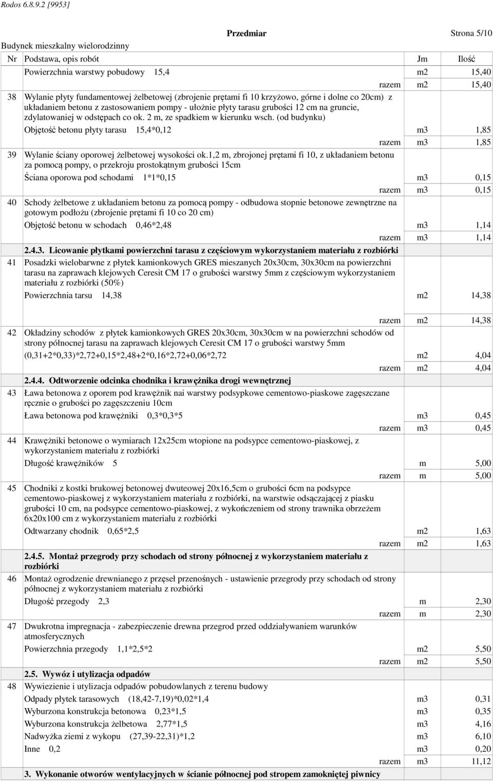 (od budynku) Objętość betonu płyty tarasu 15,4*0,12 m3 1,85 razem m3 1,85 39 Wylanie ściany oporowej żelbetowej wysokości ok.