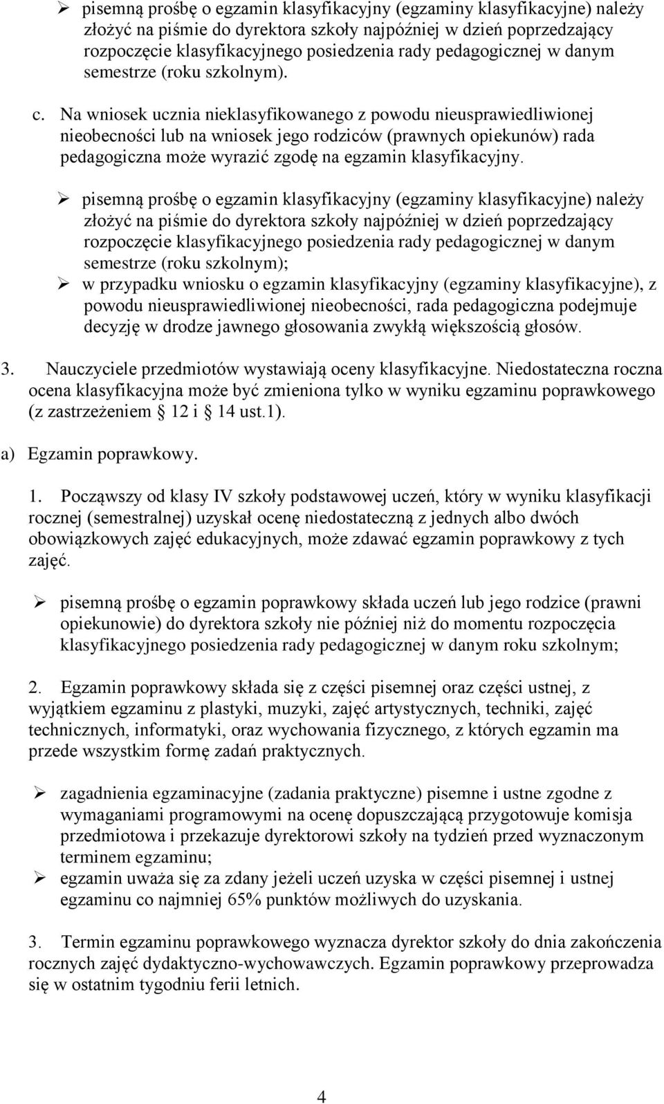 Na wniosek ucznia nieklasyfikowanego z powodu nieusprawiedliwionej nieobecności lub na wniosek jego rodziców (prawnych opiekunów) rada pedagogiczna może wyrazić zgodę na egzamin klasyfikacyjny.