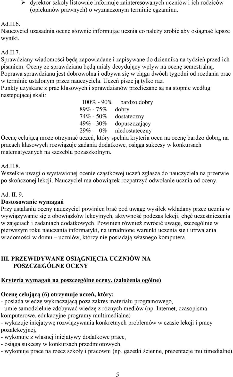 Sprawdziany wiadomości będą zapowiadane i zapisywane do dziennika na tydzień przed ich pisaniem. Oceny ze sprawdzianu będą miały decydujący wpływ na ocenę semestralną.