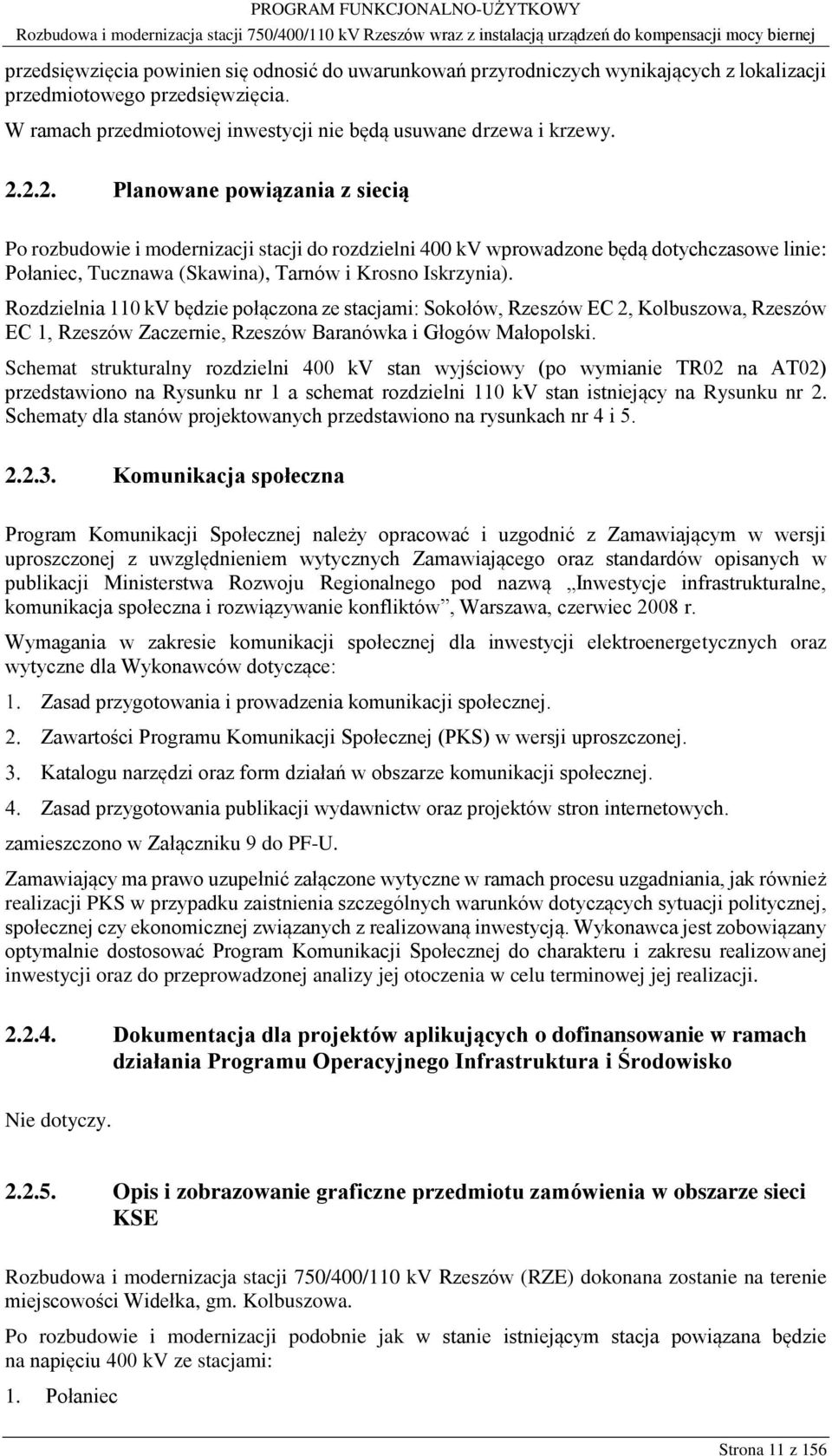 Rozdzielnia 110 kv będzie połączona ze stacjami: Sokołów, Rzeszów EC 2, Kolbuszowa, Rzeszów EC 1, Rzeszów Zaczernie, Rzeszów Baranówka i Głogów Małopolski.