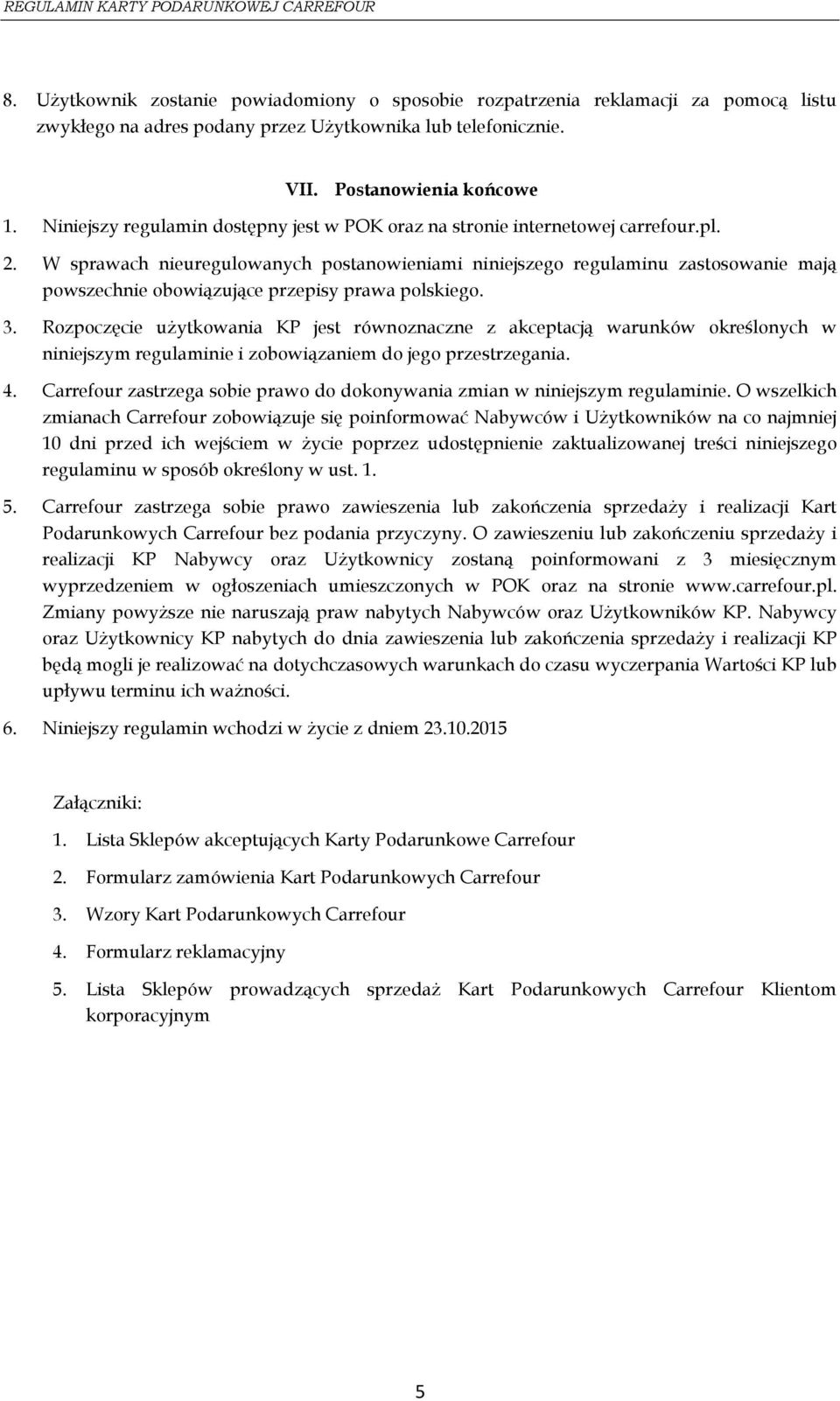 W sprawach nieuregulowanych postanowieniami niniejszego regulaminu zastosowanie mają powszechnie obowiązujące przepisy prawa polskiego. 3.