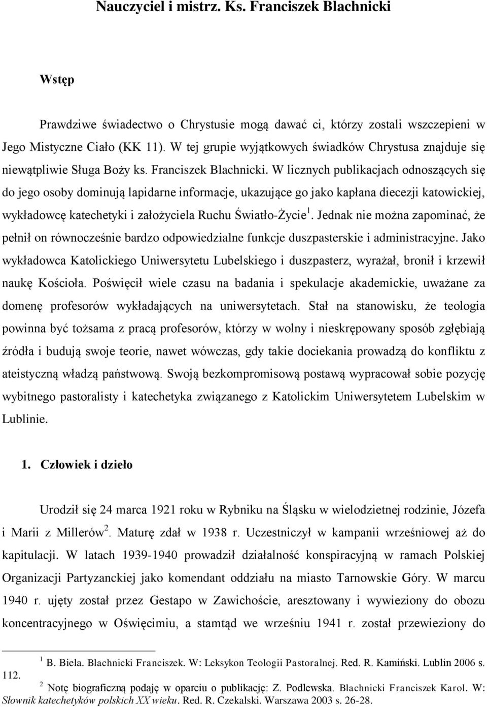 W licznych publikacjach odnoszących się do jego osoby dominują lapidarne informacje, ukazujące go jako kapłana diecezji katowickiej, wykładowcę katechetyki i założyciela Ruchu Światło-Życie 1.