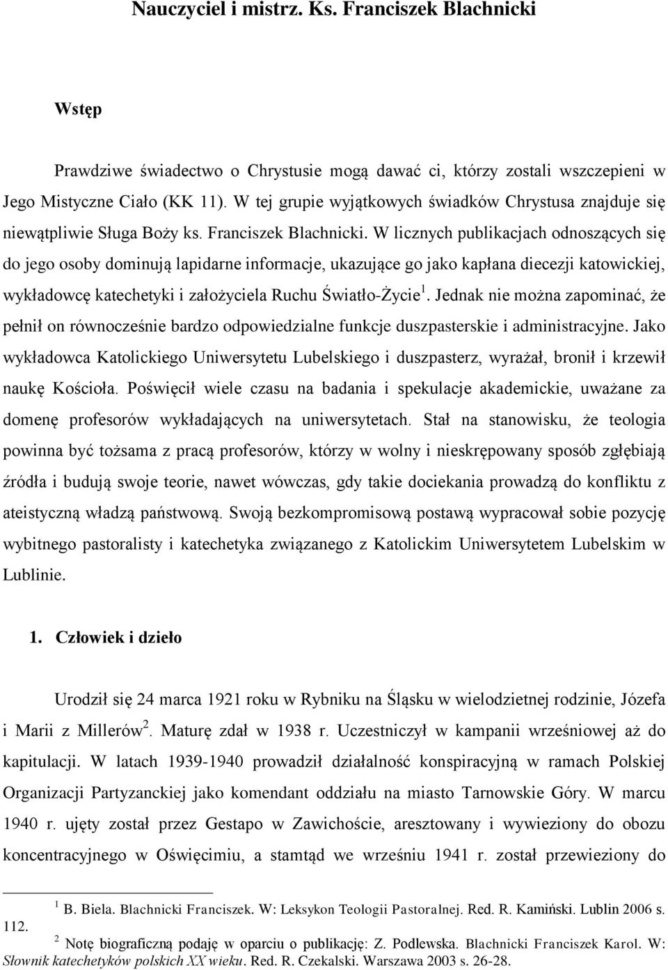 W licznych publikacjach odnoszących się do jego osoby dominują lapidarne informacje, ukazujące go jako kapłana diecezji katowickiej, wykładowcę katechetyki i założyciela Ruchu Światło-Życie 1.