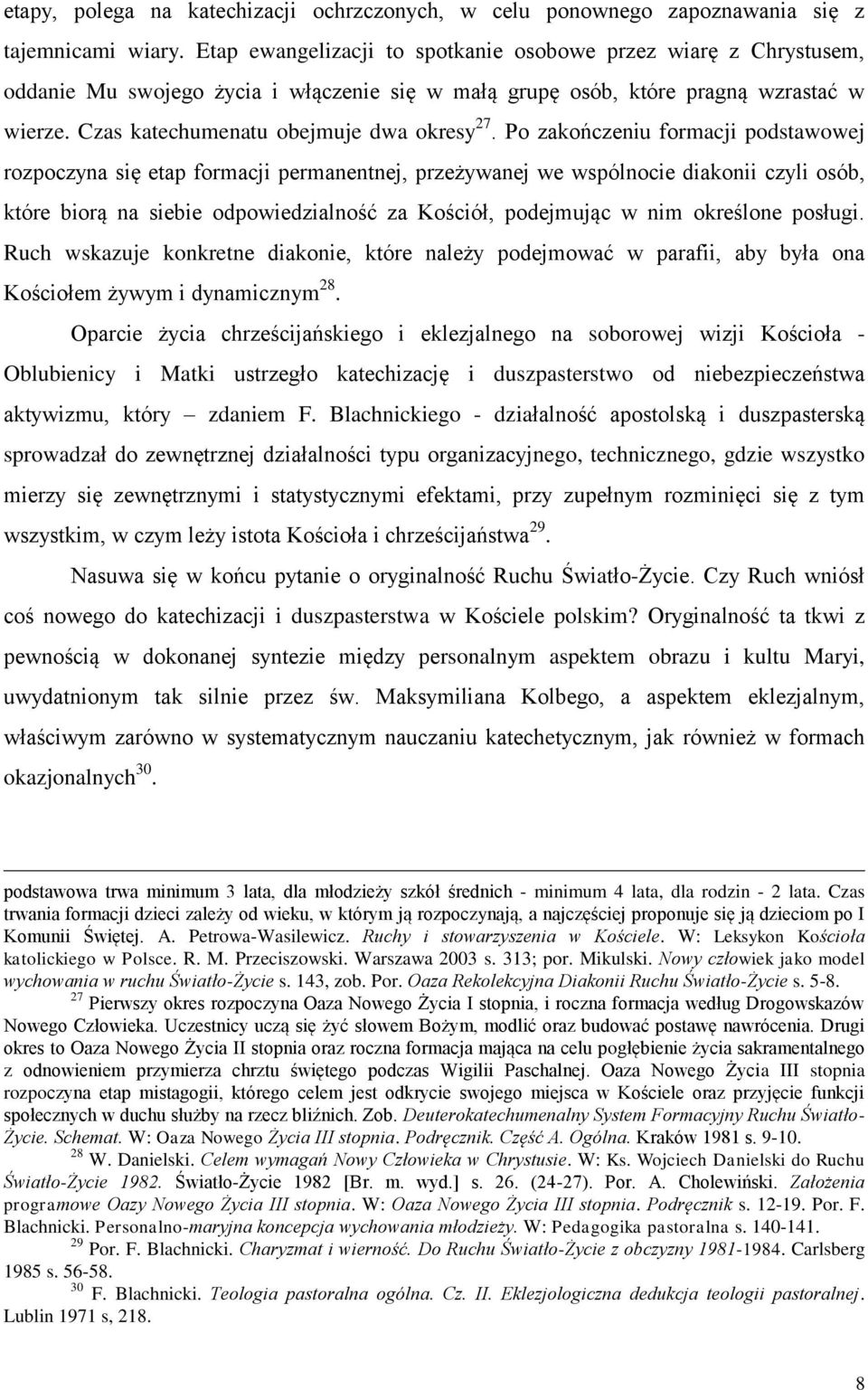 Po zakończeniu formacji podstawowej rozpoczyna się etap formacji permanentnej, przeżywanej we wspólnocie diakonii czyli osób, które biorą na siebie odpowiedzialność za Kościół, podejmując w nim