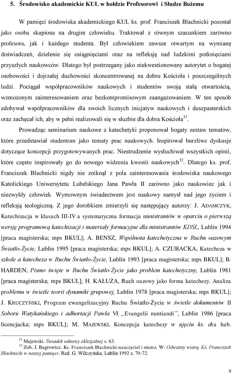 Był człowiekiem zawsze otwartym na wymianę doświadczeń, dzielenie się osiągnięciami oraz na refleksję nad ludzkimi potknięciami przyszłych naukowców.