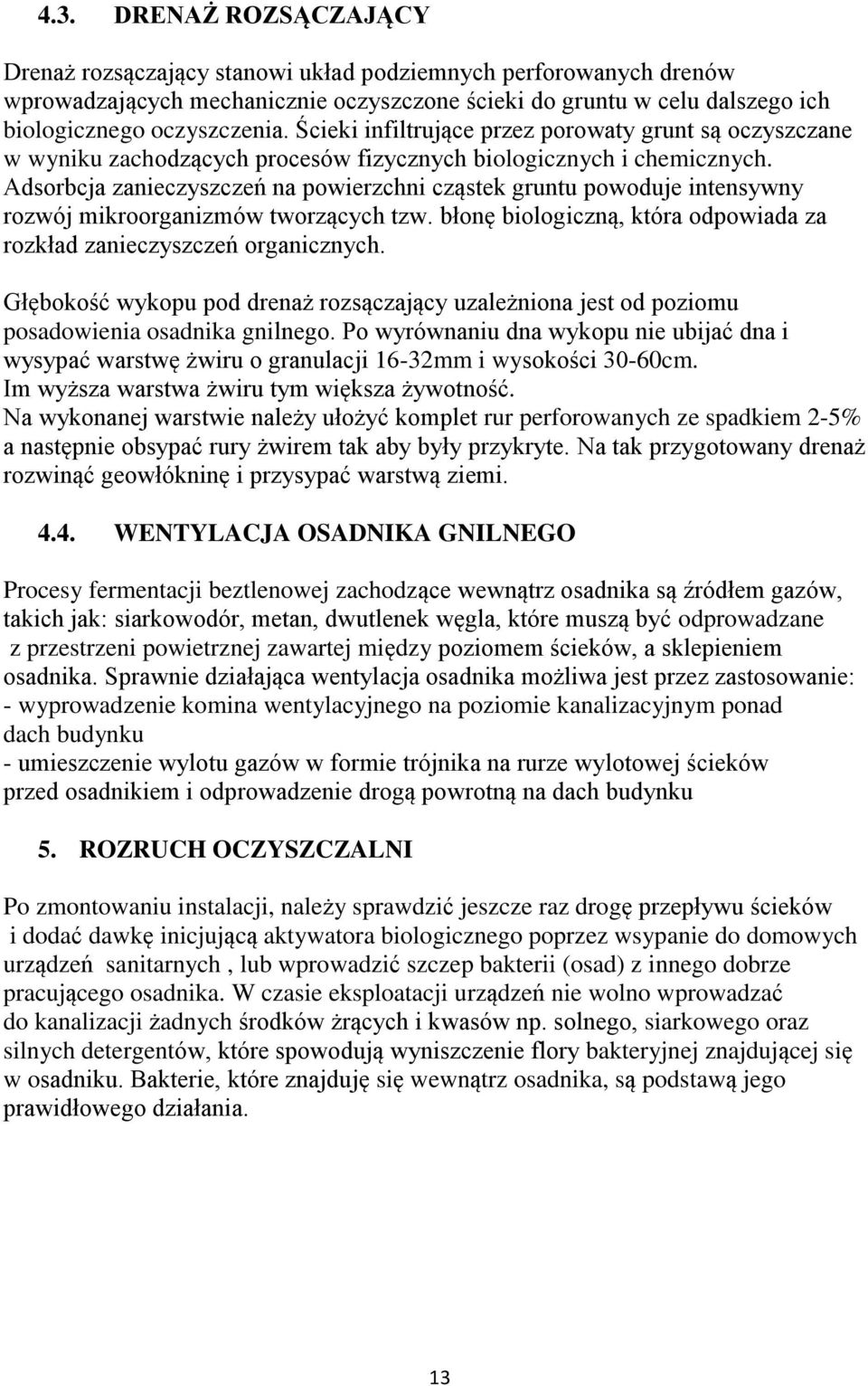 Adsorbcja zanieczyszczeń na powierzchni cząstek gruntu powoduje intensywny rozwój mikroorganizmów tworzących tzw. błonę biologiczną, która odpowiada za rozkład zanieczyszczeń organicznych.