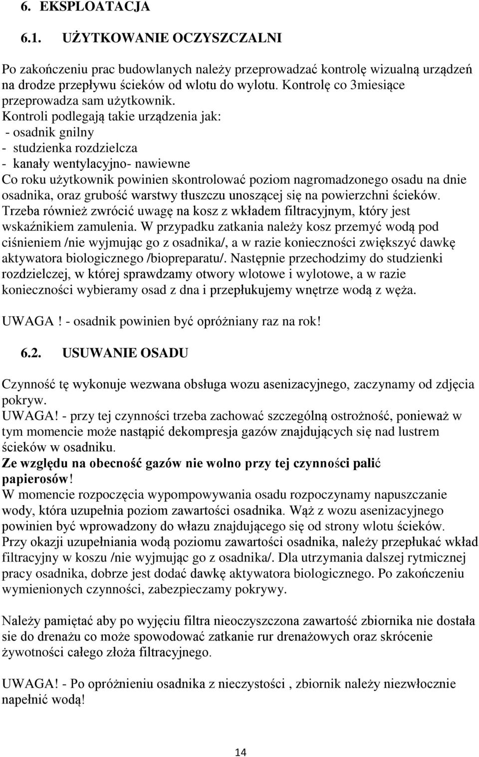 Kontroli podlegają takie urządzenia jak: - osadnik gnilny - studzienka rozdzielcza - kanały wentylacyjno- nawiewne Co roku użytkownik powinien skontrolować poziom nagromadzonego osadu na dnie