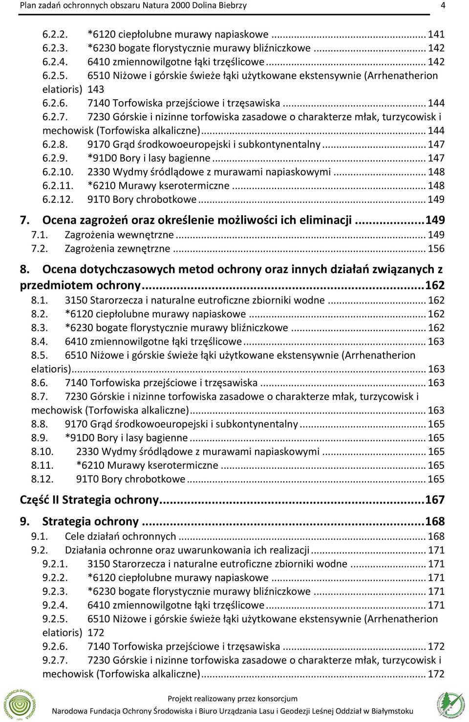 40 Torfowiska przejściowe i trzęsawiska... 144 6.2.7. 7230 Górskie i nizinne torfowiska zasadowe o charakterze młak, turzycowisk i mechowisk (Torfowiska alkaliczne)... 144 6.2.8.