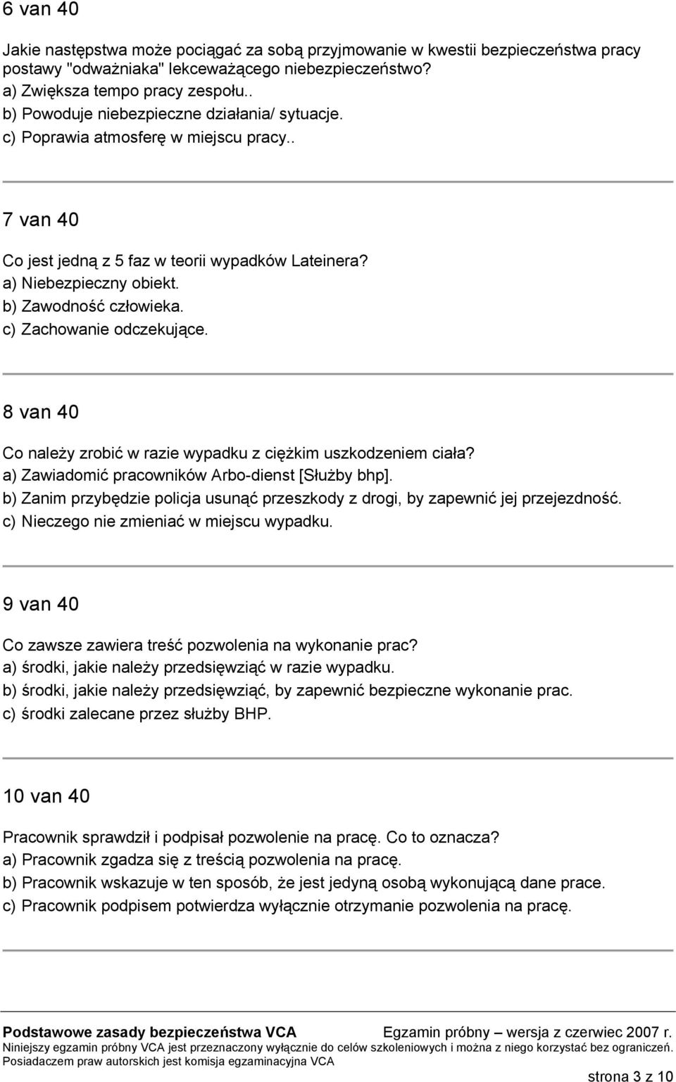 c) Zachowanie odczekujące. 8 van 40 Co należy zrobić w razie wypadku z ciężkim uszkodzeniem ciała? a) Zawiadomić pracowników Arbo-dienst [Służby bhp].
