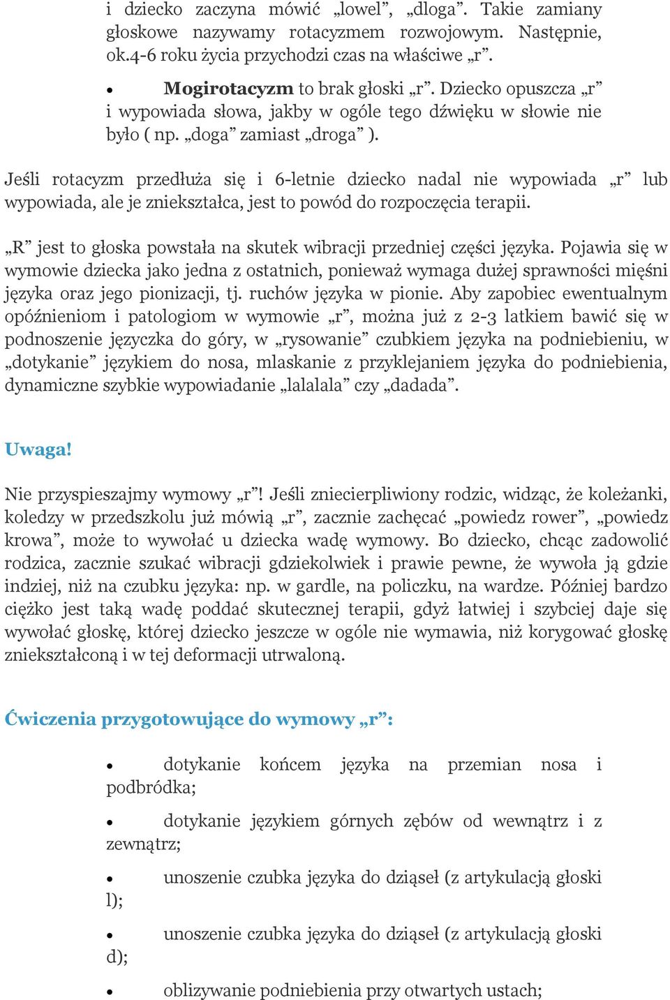 Jeśli rotacyzm przedłuża się i 6-letnie dziecko nadal nie wypowiada r lub wypowiada, ale je zniekształca, jest to powód do rozpoczęcia terapii.