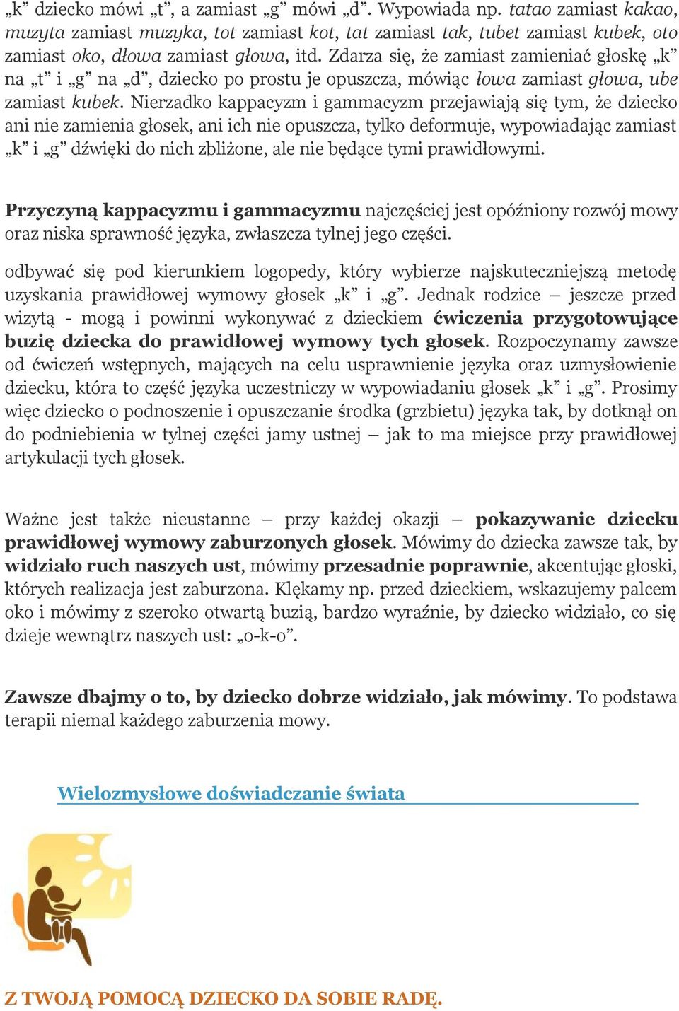 Nierzadko kappacyzm i gammacyzm przejawiają się tym, że dziecko ani nie zamienia głosek, ani ich nie opuszcza, tylko deformuje, wypowiadając zamiast k i g dźwięki do nich zbliżone, ale nie będące