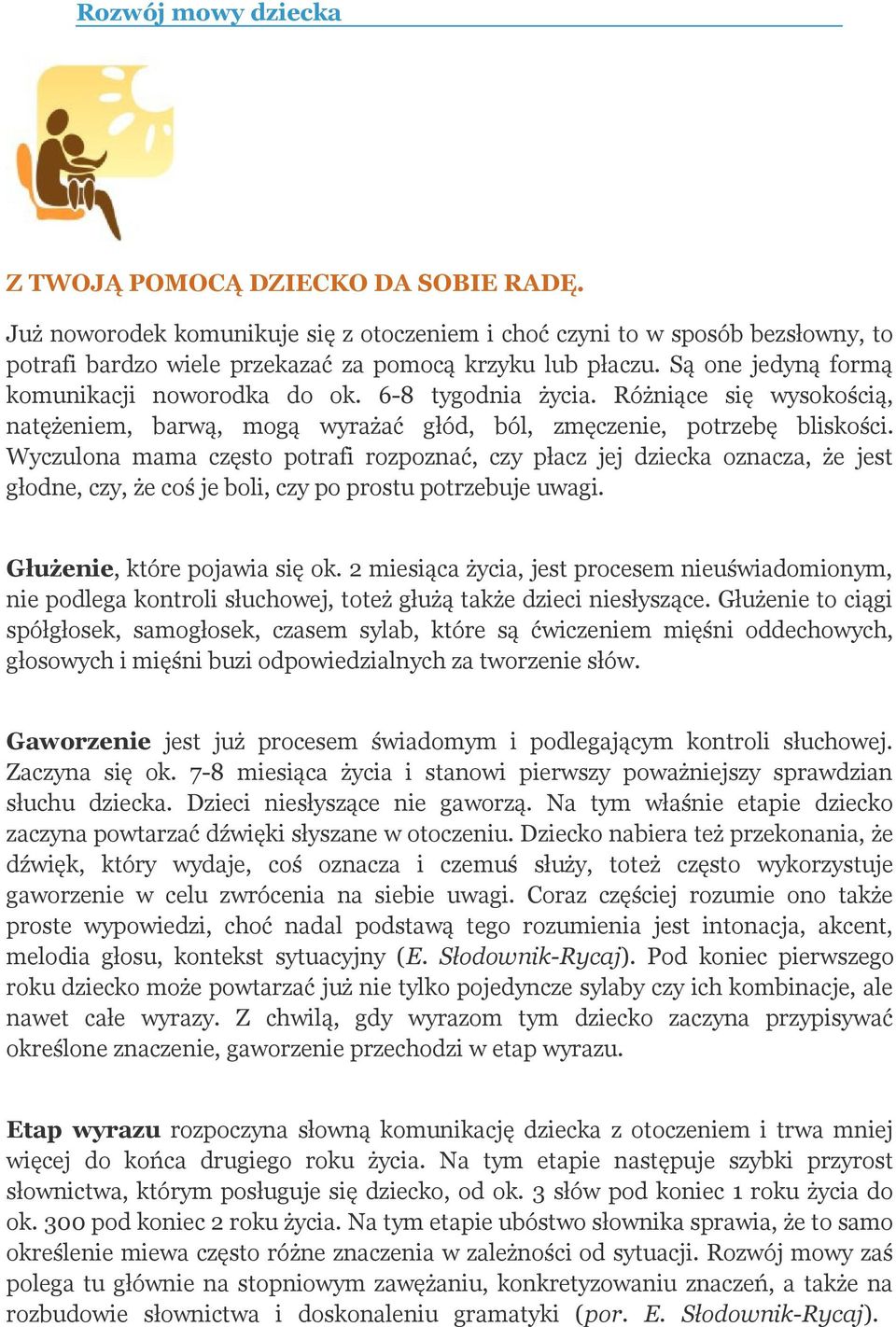 Wyczulona mama często potrafi rozpoznać, czy płacz jej dziecka oznacza, że jest głodne, czy, że coś je boli, czy po prostu potrzebuje uwagi. Głużenie, które pojawia się ok.