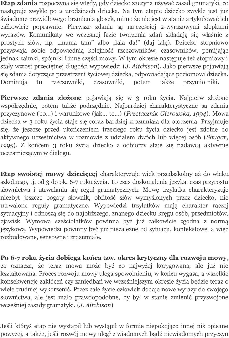 Pierwsze zdania są najczęściej 2-wyrazowymi zlepkami wyrazów. Komunikaty we wczesnej fazie tworzenia zdań składają się właśnie z prostych słów, np. mama tam albo lala da! (daj lalę).