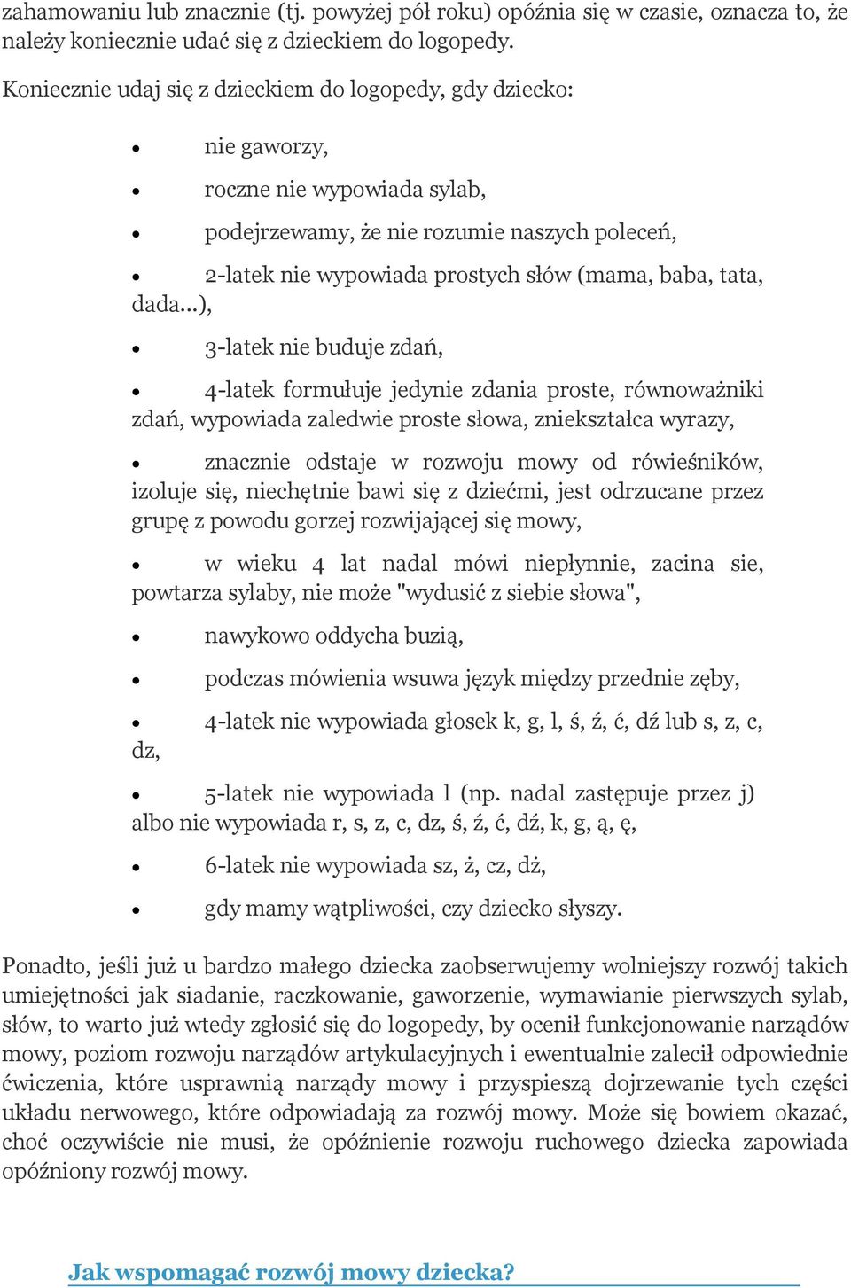 dada...), 3-latek nie buduje zdań, 4-latek formułuje jedynie zdania proste, równoważniki zdań, wypowiada zaledwie proste słowa, zniekształca wyrazy, znacznie odstaje w rozwoju mowy od rówieśników,