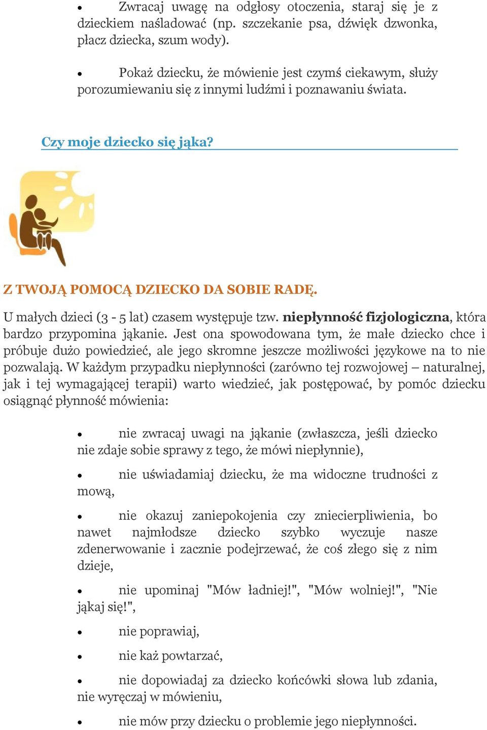 U małych dzieci (3-5 lat) czasem występuje tzw. niepłynność fizjologiczna, która bardzo przypomina jąkanie.