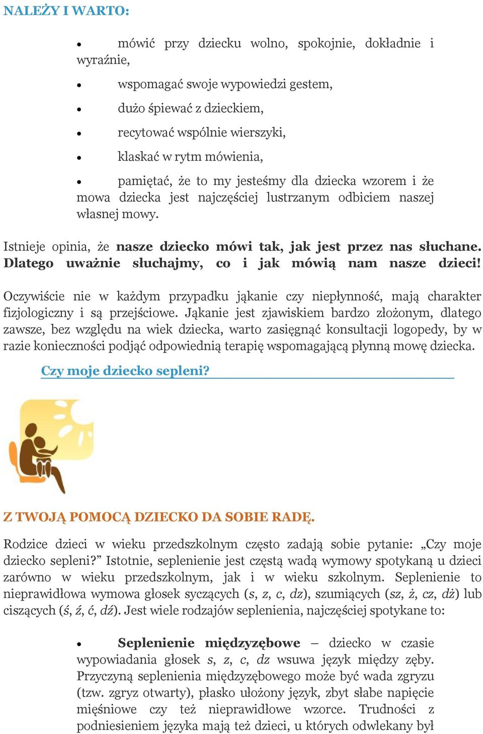 Dlatego uważnie słuchajmy, co i jak mówią nam nasze dzieci! Oczywiście nie w każdym przypadku jąkanie czy niepłynność, mają charakter fizjologiczny i są przejściowe.